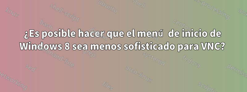 ¿Es posible hacer que el menú de inicio de Windows 8 sea menos sofisticado para VNC?