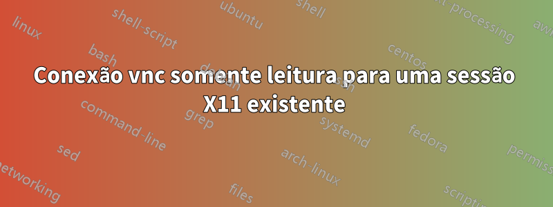 Conexão vnc somente leitura para uma sessão X11 existente