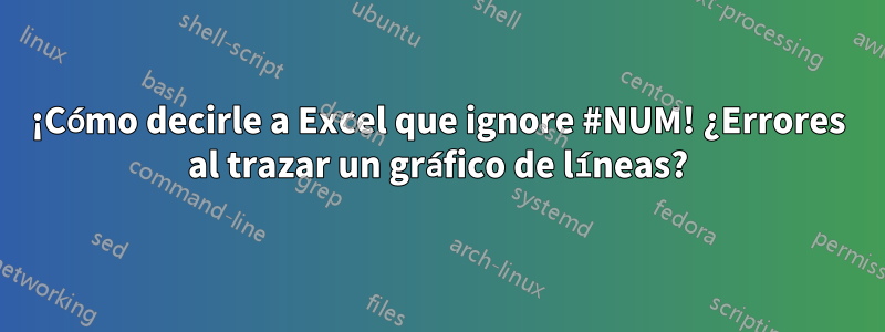 ¡Cómo decirle a Excel que ignore #NUM! ¿Errores al trazar un gráfico de líneas?