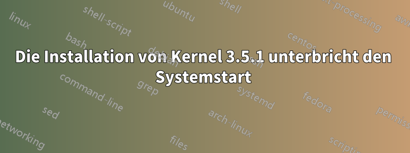 Die Installation von Kernel 3.5.1 unterbricht den Systemstart