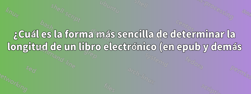 ¿Cuál es la forma más sencilla de determinar la longitud de un libro electrónico (en epub y demás)?