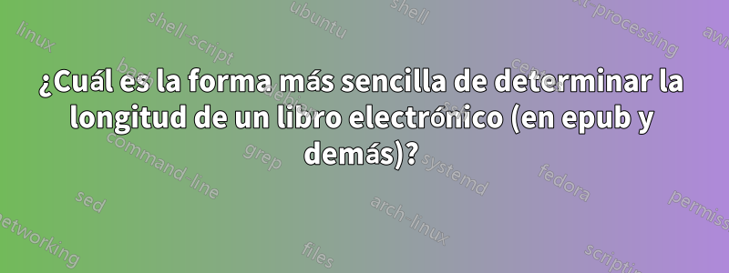 ¿Cuál es la forma más sencilla de determinar la longitud de un libro electrónico (en epub y demás)?