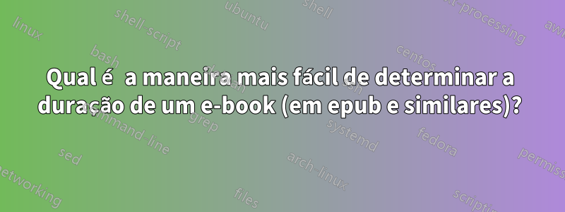 Qual é a maneira mais fácil de determinar a duração de um e-book (em epub e similares)?