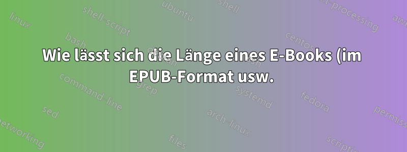 Wie lässt sich die Länge eines E-Books (im EPUB-Format usw.) am einfachsten bestimmen?