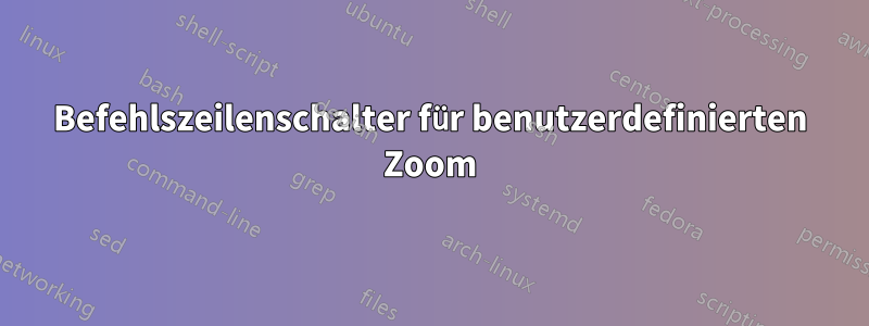 Befehlszeilenschalter für benutzerdefinierten Zoom