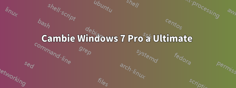 Cambie Windows 7 Pro a Ultimate