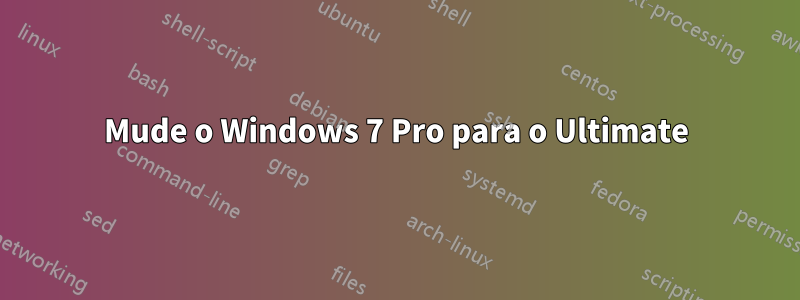 Mude o Windows 7 Pro para o Ultimate