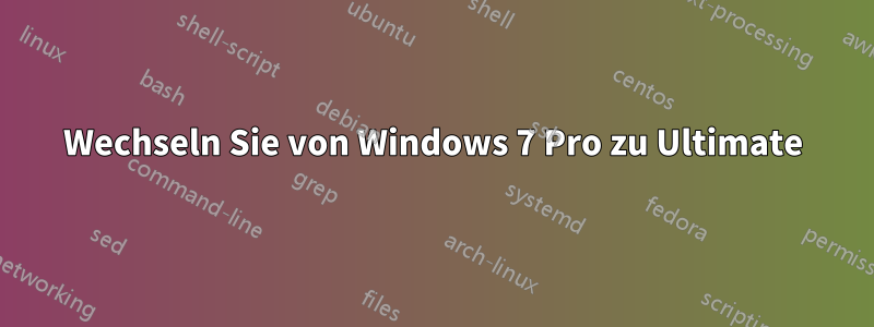 Wechseln Sie von Windows 7 Pro zu Ultimate