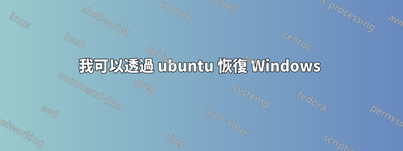 我可以透過 ubuntu 恢復 Windows