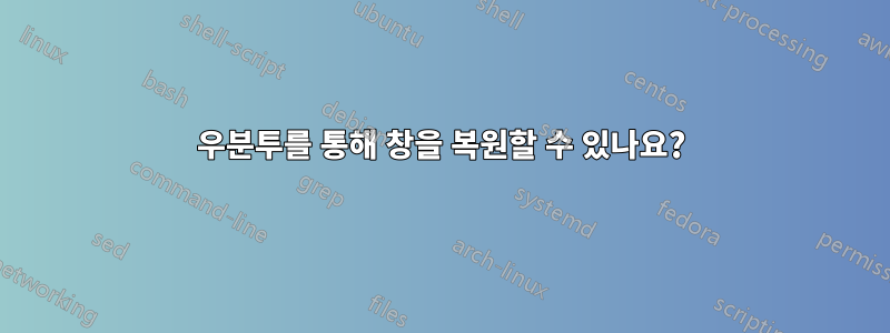 우분투를 통해 창을 복원할 수 있나요?