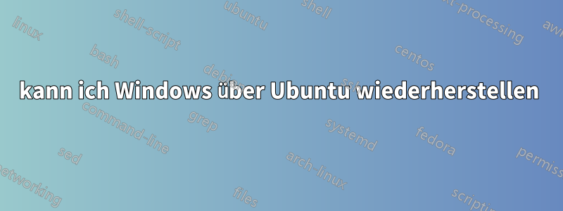 kann ich Windows über Ubuntu wiederherstellen