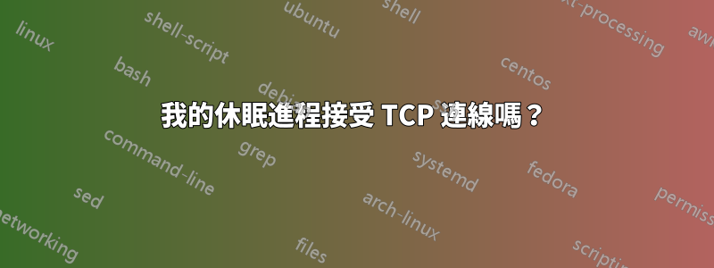 我的休眠進程接受 TCP 連線嗎？