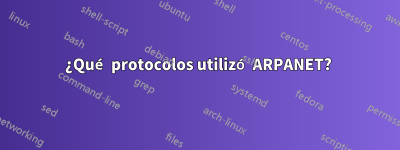 ¿Qué protocolos utilizó ARPANET?