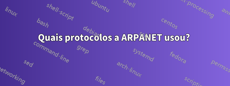 Quais protocolos a ARPANET usou?