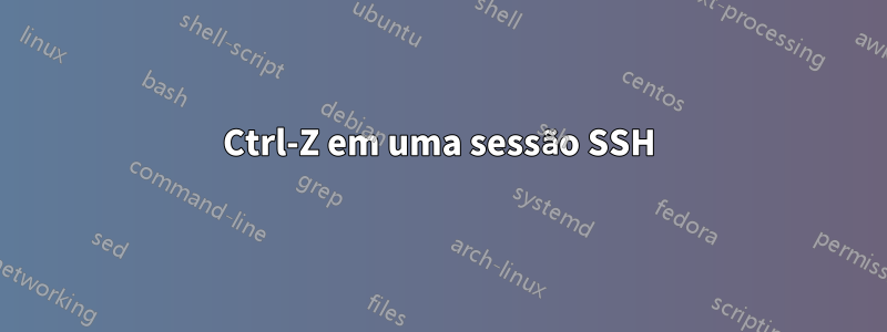 Ctrl-Z em uma sessão SSH