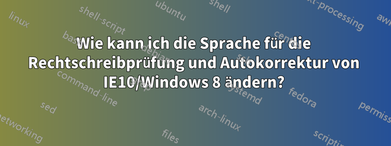 Wie kann ich die Sprache für die Rechtschreibprüfung und Autokorrektur von IE10/Windows 8 ändern?