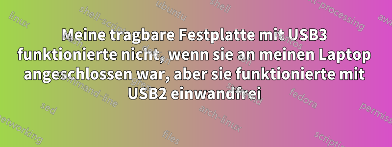 Meine tragbare Festplatte mit USB3 funktionierte nicht, wenn sie an meinen Laptop angeschlossen war, aber sie funktionierte mit USB2 einwandfrei