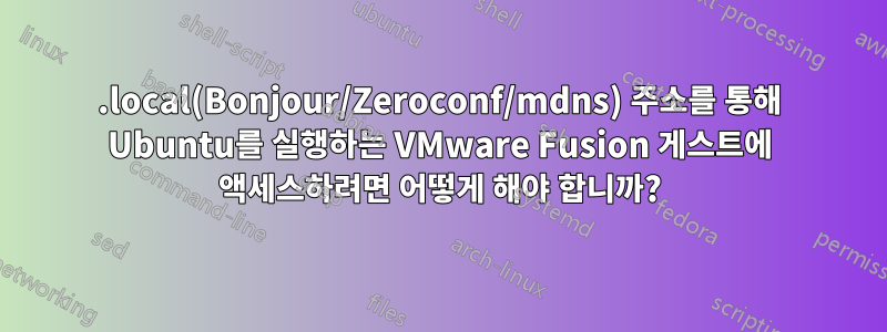 .local(Bonjour/Zeroconf/mdns) 주소를 통해 Ubuntu를 실행하는 VMware Fusion 게스트에 액세스하려면 어떻게 해야 합니까?