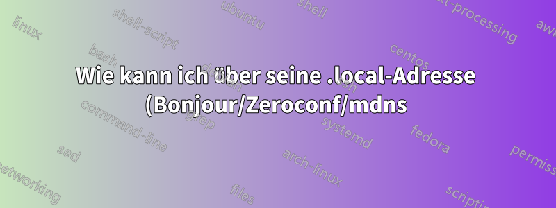 Wie kann ich über seine .local-Adresse (Bonjour/Zeroconf/mdns) auf einen VMware Fusion-Gast mit Ubuntu zugreifen?