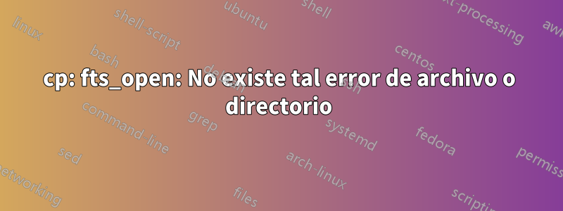 cp: fts_open: No existe tal error de archivo o directorio