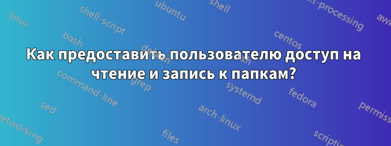 Как предоставить пользователю доступ на чтение и запись к папкам?