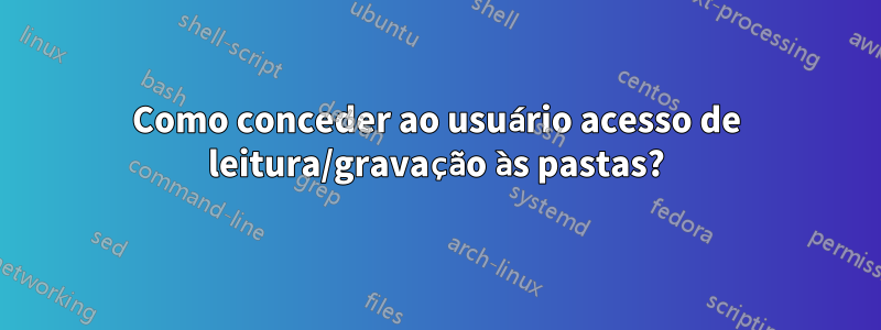 Como conceder ao usuário acesso de leitura/gravação às pastas?