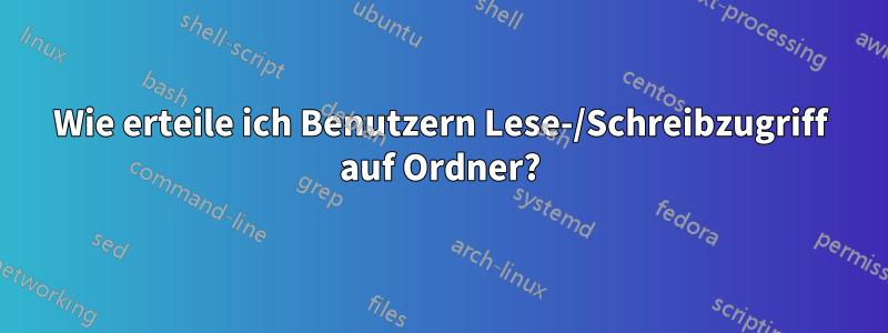 Wie erteile ich Benutzern Lese-/Schreibzugriff auf Ordner?