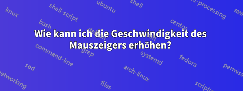 Wie kann ich die Geschwindigkeit des Mauszeigers erhöhen?