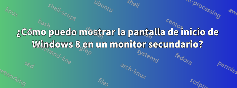 ¿Cómo puedo mostrar la pantalla de inicio de Windows 8 en un monitor secundario?