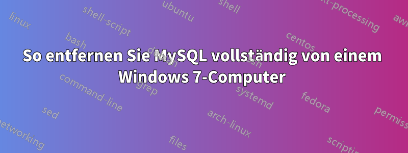 So entfernen Sie MySQL vollständig von einem Windows 7-Computer