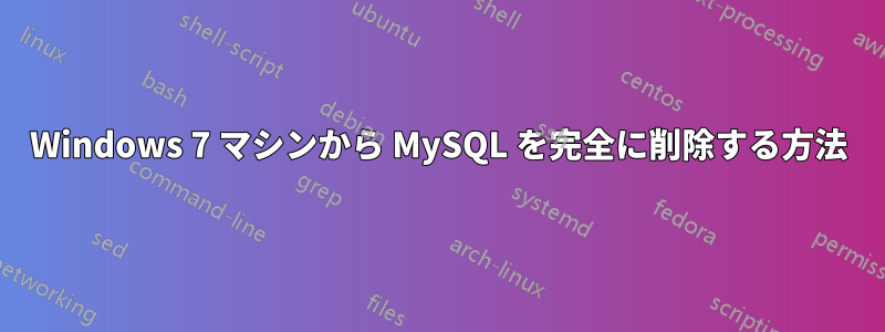 Windows 7 マシンから MySQL を完全に削除する方法