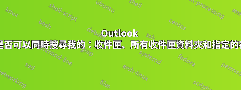 Outlook 2010：我是否可以同時搜尋我的：收件匣、所有收件匣資料夾和指定的存檔資料夾