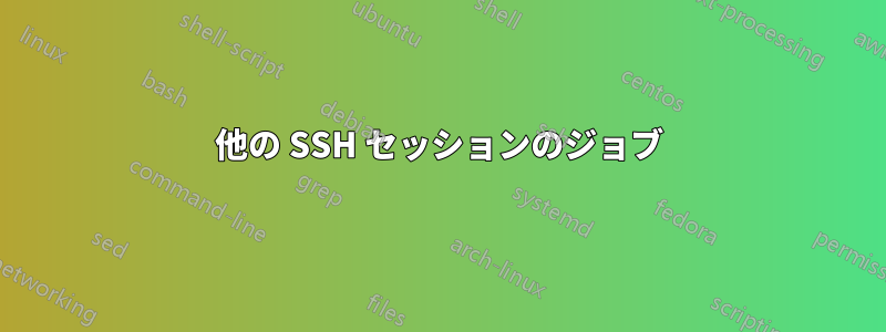 他の SSH セッションのジョブ