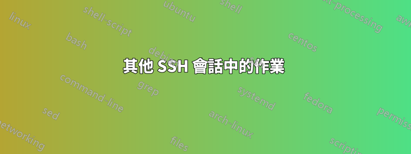 其他 SSH 會話中的作業