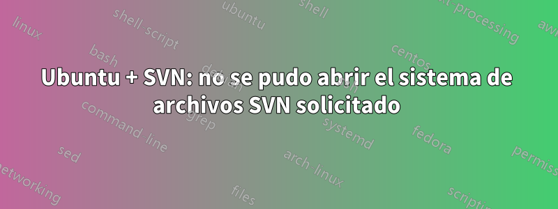 Ubuntu + SVN: no se pudo abrir el sistema de archivos SVN solicitado