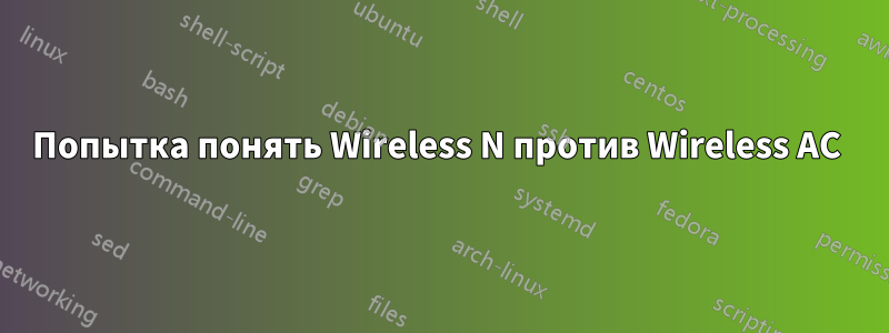 Попытка понять Wireless N против Wireless AC 