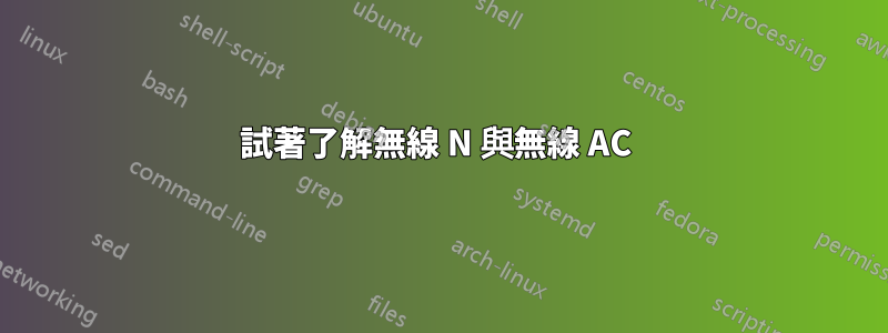 試著了解無線 N 與無線 AC 