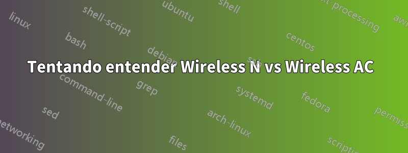 Tentando entender Wireless N vs Wireless AC 