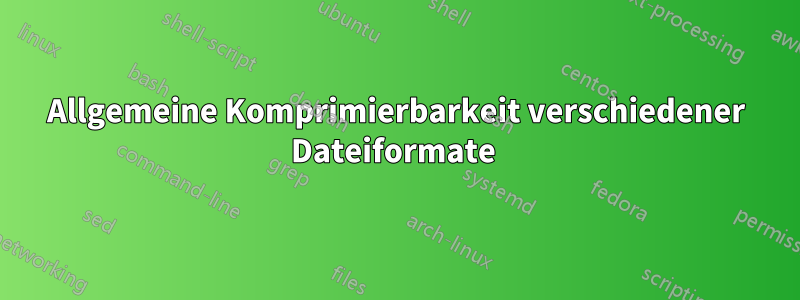 Allgemeine Komprimierbarkeit verschiedener Dateiformate 