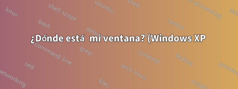 ¿Dónde está mi ventana? (Windows XP)