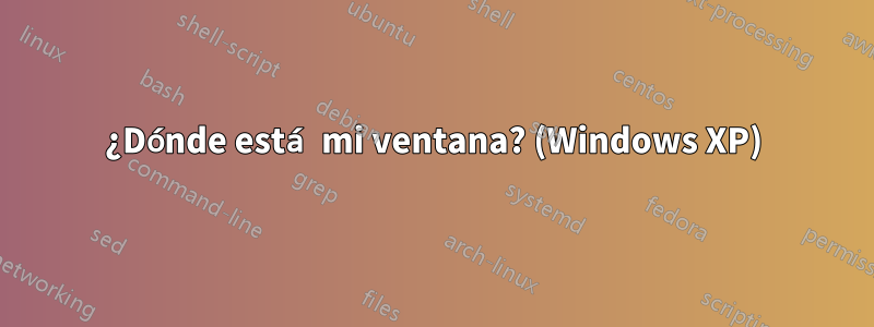 ¿Dónde está mi ventana? (Windows XP)