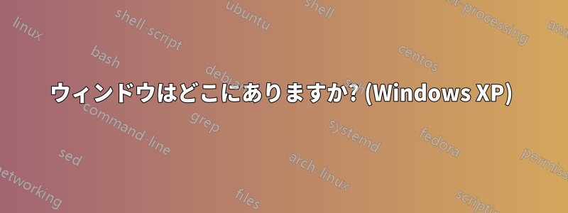 ウィンドウはどこにありますか? (Windows XP)