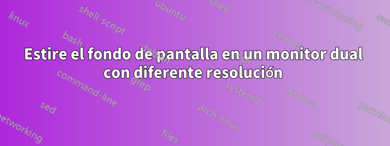 Estire el fondo de pantalla en un monitor dual con diferente resolución