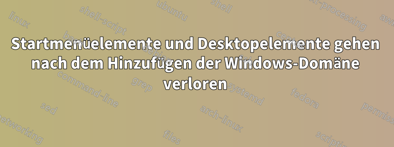 Startmenüelemente und Desktopelemente gehen nach dem Hinzufügen der Windows-Domäne verloren