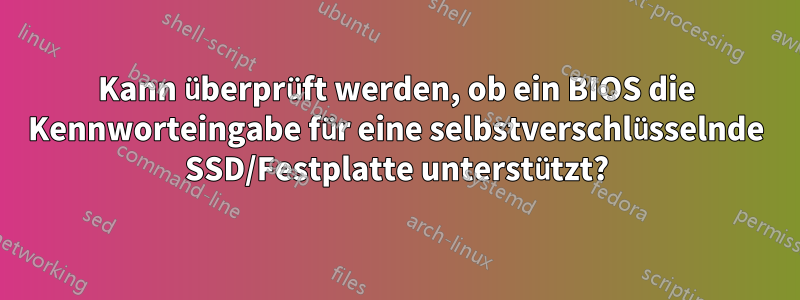 Kann überprüft werden, ob ein BIOS die Kennworteingabe für eine selbstverschlüsselnde SSD/Festplatte unterstützt?