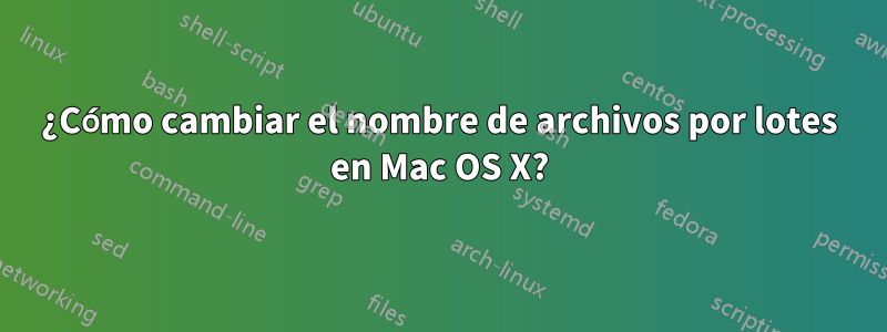 ¿Cómo cambiar el nombre de archivos por lotes en Mac OS X?