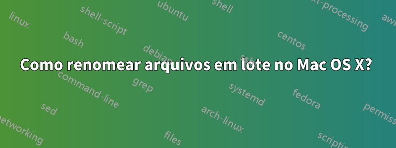 Como renomear arquivos em lote no Mac OS X?