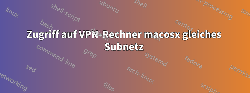 Zugriff auf VPN-Rechner macosx gleiches Subnetz