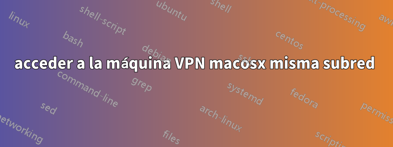 acceder a la máquina VPN macosx misma subred