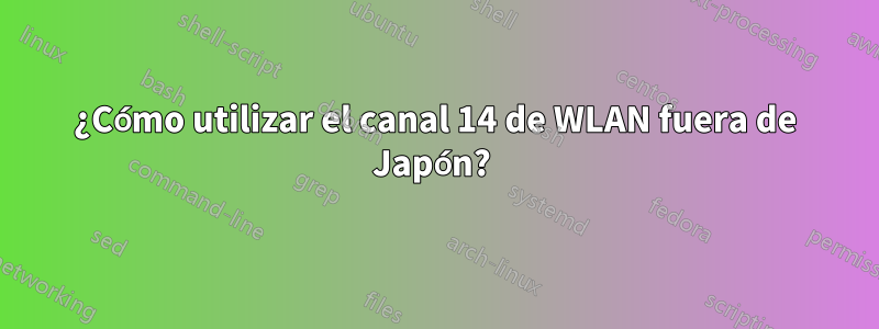 ¿Cómo utilizar el canal 14 de WLAN fuera de Japón? 